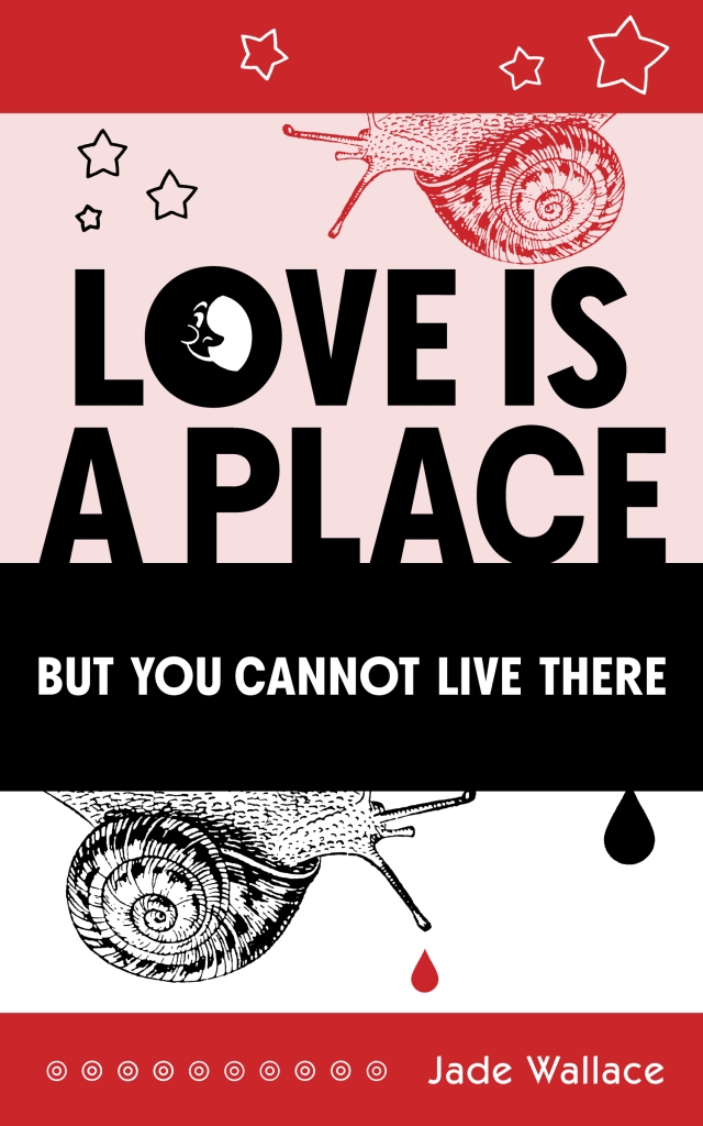 Book cover for LOVE IS A PLACE BUT YOU CANNOT LIVE THERE by Jade Wallace. Black, red, and white, featuring stars, moon, and snails. 